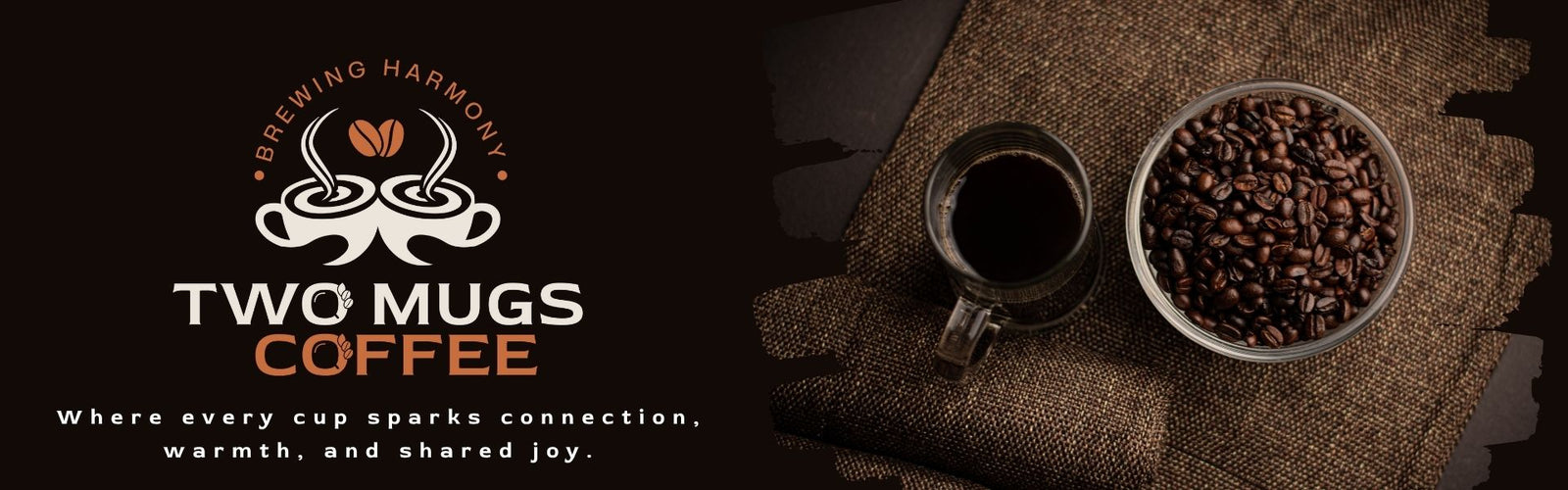 Two Mugs Coffee logo and slogan ‘Brewing Harmony’ beside a glass mug of black coffee and a bowl of roasted coffee beans on a rustic brown fabric — premium, ethically sourced coffee that inspires connection.